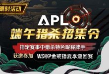 【EV扑克】优惠大放送：APL端午猎杀招集令-蜗牛扑克官方-GG扑克