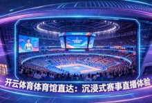 开云体育体育馆直达:沉浸式赛事直播体验-蜗牛扑克官方-GG扑克